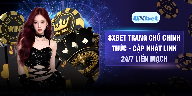 8XBET Trang Chủ Chính Thức – Cập Nhật Link 24/7 Liền Mạch