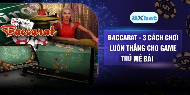 Baccarat – 3 Cách Chơi Luôn Thắng Cho Game Thủ Mê Bài
