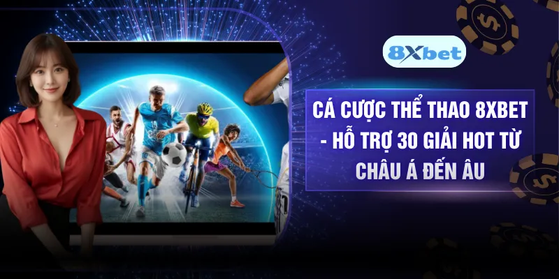 Cá Cược Thể Thao 8XBET – Hỗ Trợ 30 Giải Hot Từ Châu Á Đến Âu