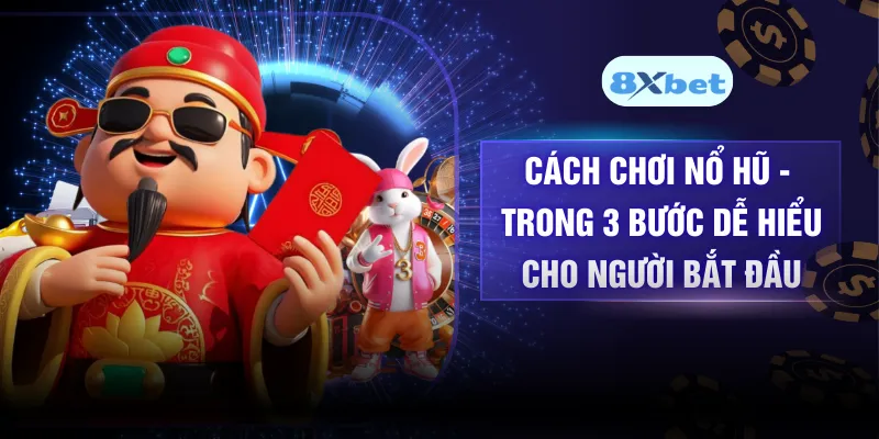Cách Chơi Nổ Hũ – Trong 3 Bước Dễ Hiểu Cho Người Bắt Đầu