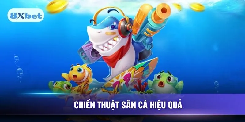 Chiến thuật săn cá hiệu quả