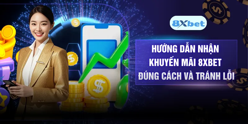 Hướng Dẫn Nhận Khuyến Mãi 8XBET Đúng Cách Và Tránh Lỗi