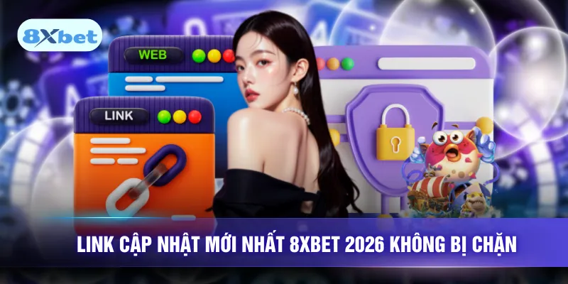 Link cập nhật mới nhất 8XBET 2026 không bị chặn