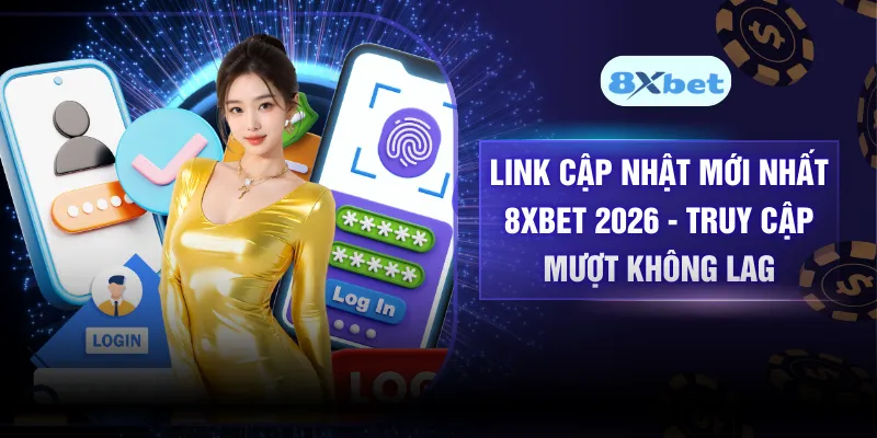 Link Cập Nhật Mới Nhất 8XBET 2026 – Truy Cập Mượt Không Lag
