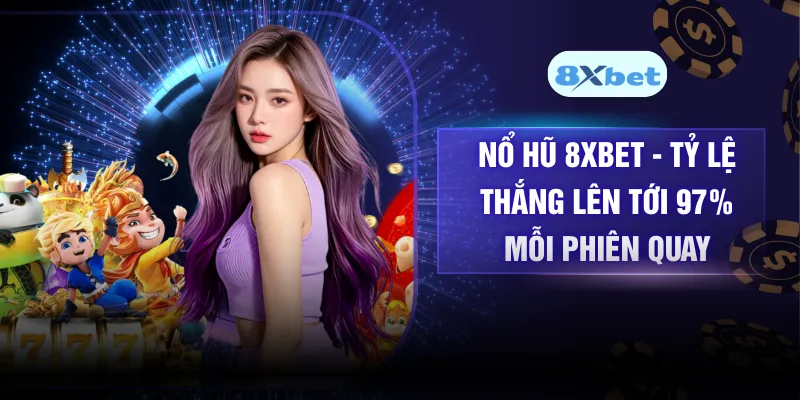 Nổ Hũ 8XBET – Tỷ Lệ Thắng Lên Tới 97% Mỗi Phiên Quay