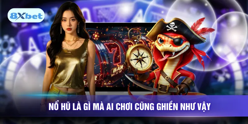 Nổ hũ là gì mà ai chơi cũng ghiền như vậy