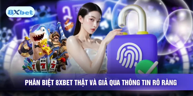 Phân biệt 8XBET thật và giả qua thông tin rõ ràng