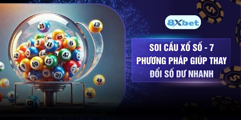 Soi Cầu Xổ Số –  7 Phương Pháp Giúp Thay Đổi Số Dư Nhanh