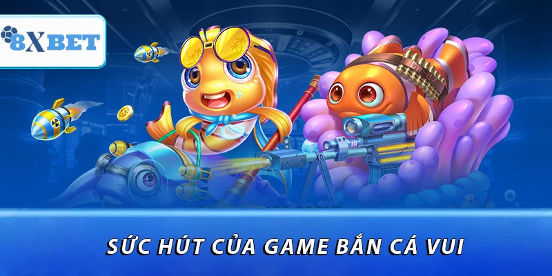 Sức hút của game bắn cá vui