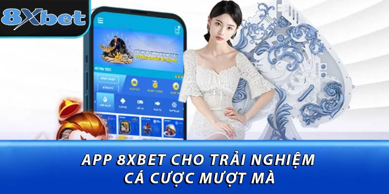 App 8XBET cho trải nghiệm cá cược mượt mà
