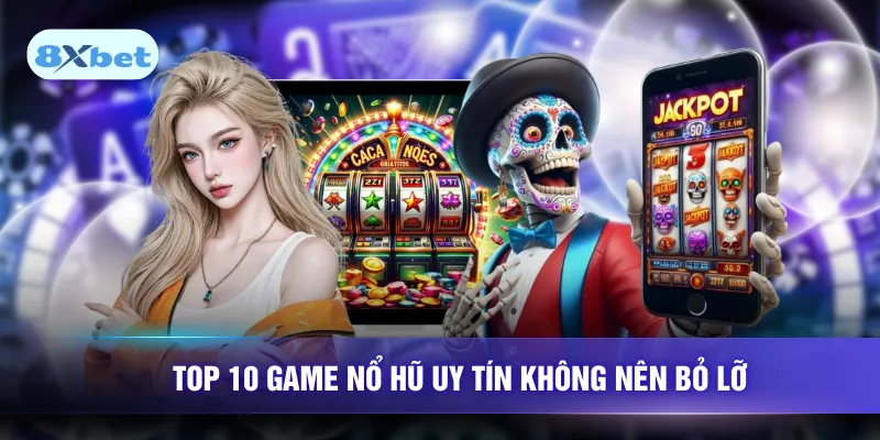 Top 10 game nổ hũ uy tín không nên bỏ lỡ