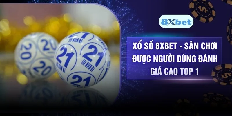 Xổ Số 8XBET – Sân Chơi Được Người Dùng Đánh Giá Cao Top 1